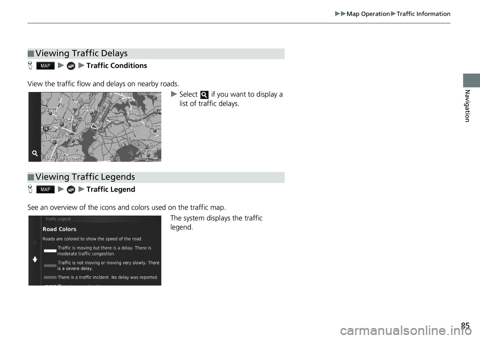 HONDA HR-V 2020  Navigation Manual (in English) 85
uu Map Operation  u Traffic Information
Navigation
H    u        u     Traffic Conditions
View the traffic flow and delays on nearby roads. uSe
lect   if you want to display a 
list of traffic dela