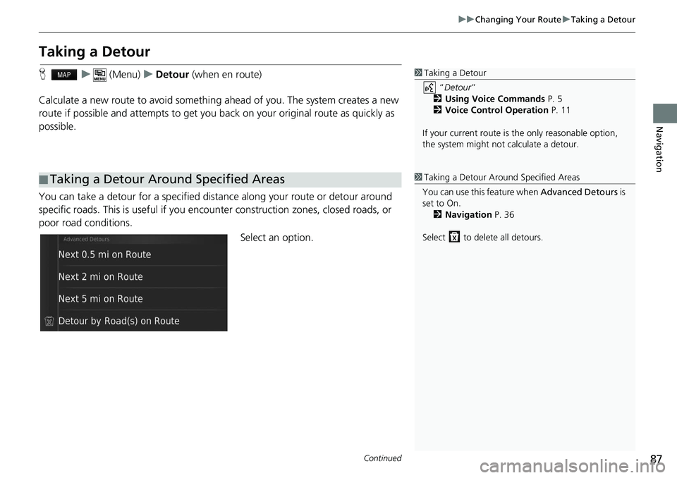 HONDA HR-V 2020  Navigation Manual (in English) 87
uu Changing Your Route  u Taking a Detour
Continued
Navigation
Taking a Detour
H     u      (Menu)     u     Detour  (when en route)
Calculate a new route to avoid something  ahead of 
 you. The sy
