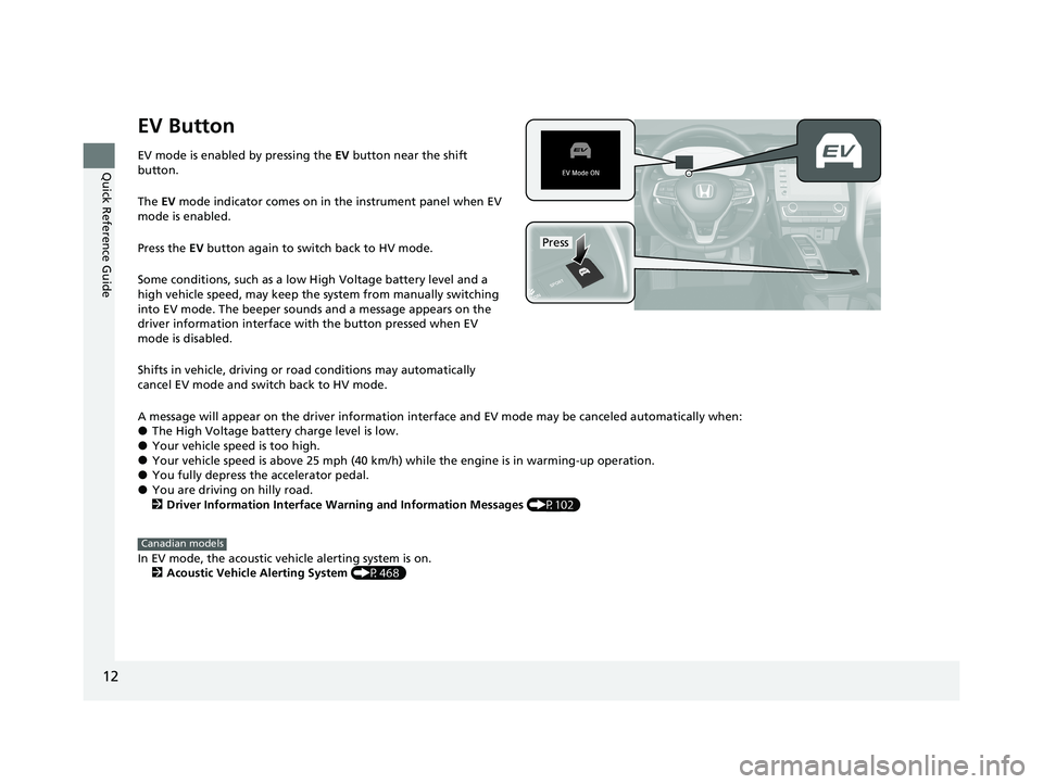 HONDA INSIGHT 2020 (in English) User Guide 12
Quick Reference Guide
EV Button
EV mode is enabled by pressing the EV button near the shift
button.
The EV mode indicator comes on in the instrument panel when EV
mode is enabled.
Press the EV HONDA INSIGHT 2020 (in English) User Guide 12
Quick Reference Guide
EV Button
EV mode is enabled by pressing the EV button near the shift
button.
The EV mode indicator comes on in the instrument panel when EV
mode is enabled.
Press the EV