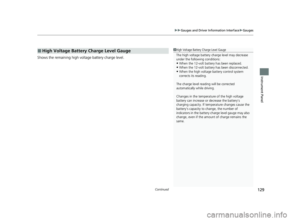 HONDA INSIGHT 2020  Owners Manual (in English) Continued129
uuGauges and Driver Information Interface uGauges
Instrument Panel
Shows the remaining high voltage battery charge level.
■High Voltage Battery Charge Level Gauge1High Voltage Battery C