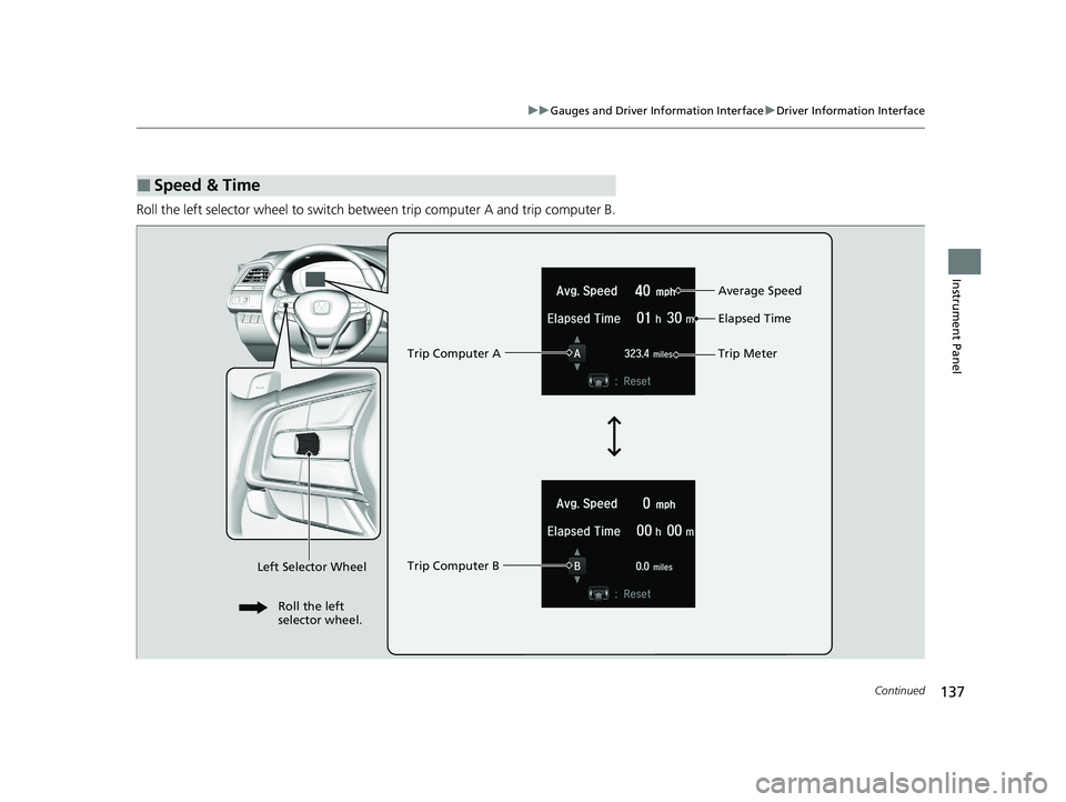 HONDA INSIGHT 2020  Owners Manual (in English) 137
uuGauges and Driver Information Interface uDriver Information Interface
Continued
Instrument Panel
Roll the left selector wheel to switch be tween trip computer A and trip computer B.
■Speed & T