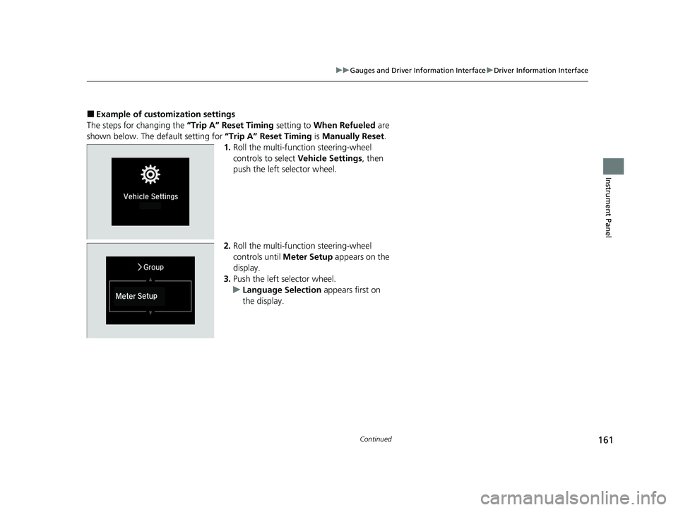 HONDA INSIGHT 2020  Owners Manual (in English) 161
uuGauges and Driver Information Interface uDriver Information Interface
Continued
Instrument Panel
■Example of customization settings
The steps for changing the  “Trip A” Reset Timing settin