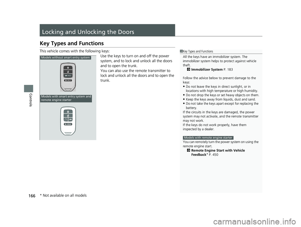 HONDA INSIGHT 2020  Owners Manual (in English) 166
Controls
Locking and Unlocking the Doors
Key Types and Functions
This vehicle comes with the following keys:Use the keys to turn on and off the power 
system, and to lock and unlock all the doors 