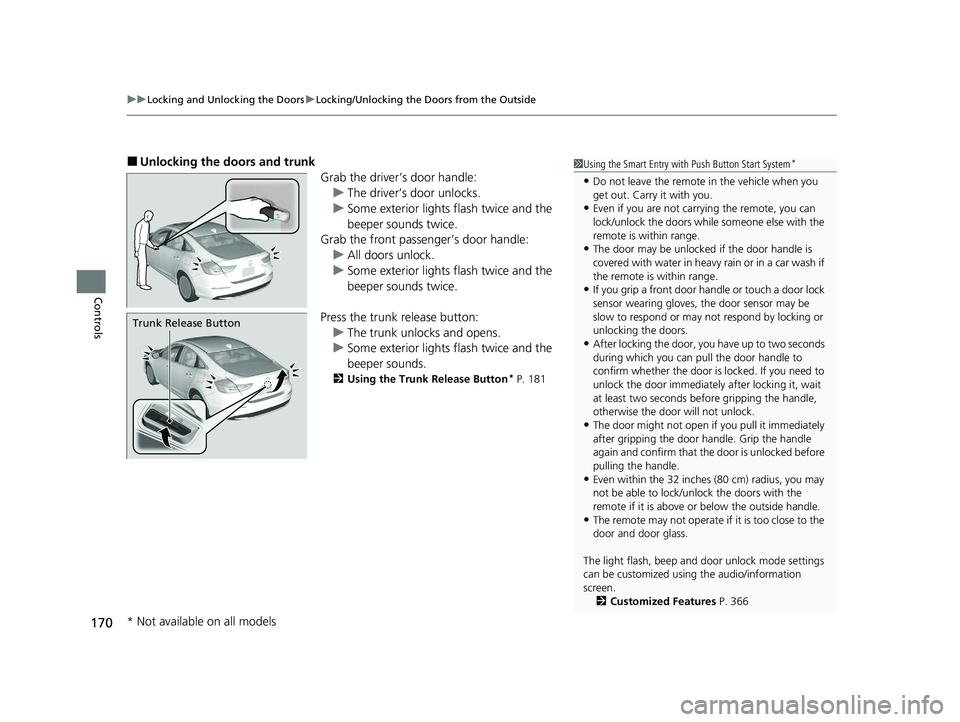 HONDA INSIGHT 2020  Owners Manual (in English) uuLocking and Unlocking the Doors uLocking/Unlocking the Doors from the Outside
170
Controls
■Unlocking the doors and trunk
Grab the driver’s door handle:u The driver’s door unlocks.
u Some exte