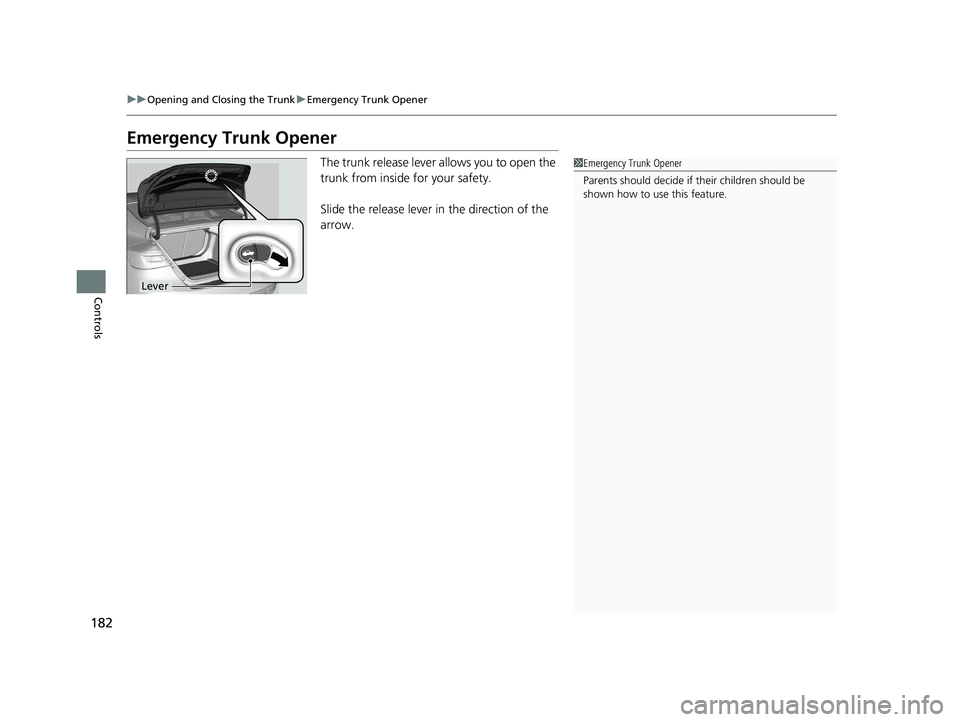 HONDA INSIGHT 2020 Owners Manual (in English) 182
uuOpening and Closing the Trunk uEmergency Trunk Opener
Controls
Emergency Trunk Opener
The trunk release lever allows you to open the
trunk from inside for your safety.
Slide the release lever i HONDA INSIGHT 2020 Owners Manual (in English) 182
uuOpening and Closing the Trunk uEmergency Trunk Opener
Controls
Emergency Trunk Opener
The trunk release lever allows you to open the
trunk from inside for your safety.
Slide the release lever i