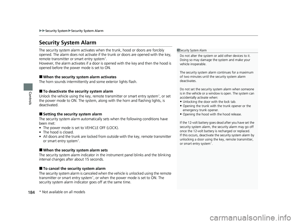 HONDA INSIGHT 2020 Owners Manual (in English) 184
uuSecurity System uSecurity System Alarm
Controls
Security System Alarm
The security system alarm activates when the trunk, hood or doors are forcibly
opened. The alarm does not activate if th e HONDA INSIGHT 2020 Owners Manual (in English) 184
uuSecurity System uSecurity System Alarm
Controls
Security System Alarm
The security system alarm activates when the trunk, hood or doors are forcibly
opened. The alarm does not activate if th e