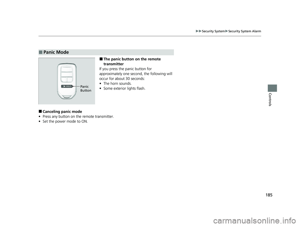 HONDA INSIGHT 2020  Owners Manual (in English) 185
uuSecurity System uSecurity System Alarm
Controls
■The panic button  on the remote 
transmitter
If you press the panic button for 
approximately one second, the following will 
occur for about 3
