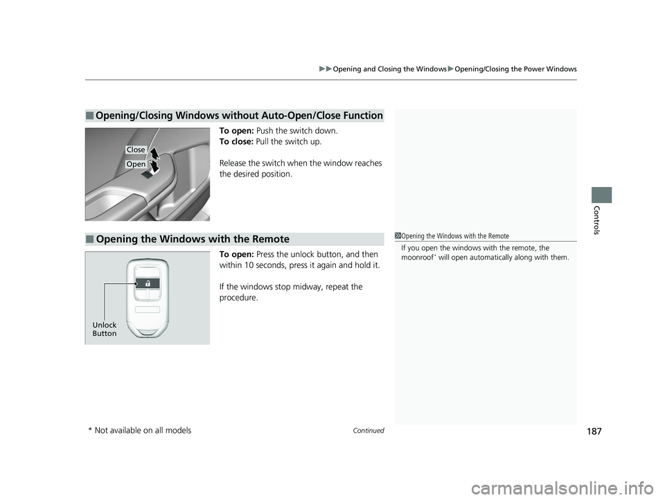 HONDA INSIGHT 2020  Owners Manual (in English) Continued187
uuOpening and Closing the Windows uOpening/Closing the Power Windows
Controls
To open:  Push the switch down.
To close:  Pull the switch up.
Release the switch when the window reaches 
th