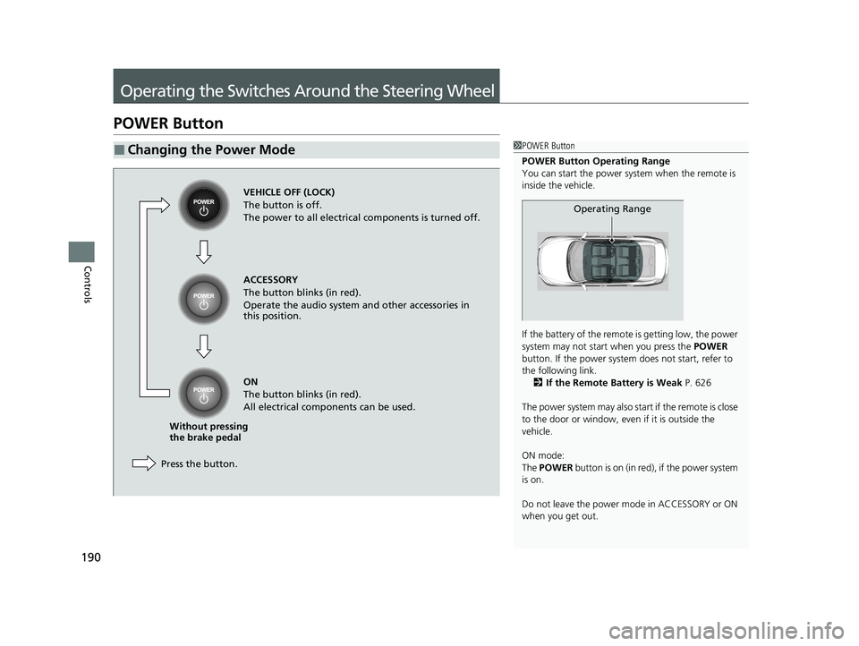 HONDA INSIGHT 2020  Owners Manual (in English) 190
Controls
Operating the Switches Around the Steering Wheel
POWER Button
■Changing the Power Mode1POWER Button
POWER Button Operating Range
You can start the power system when the remote is 
insid