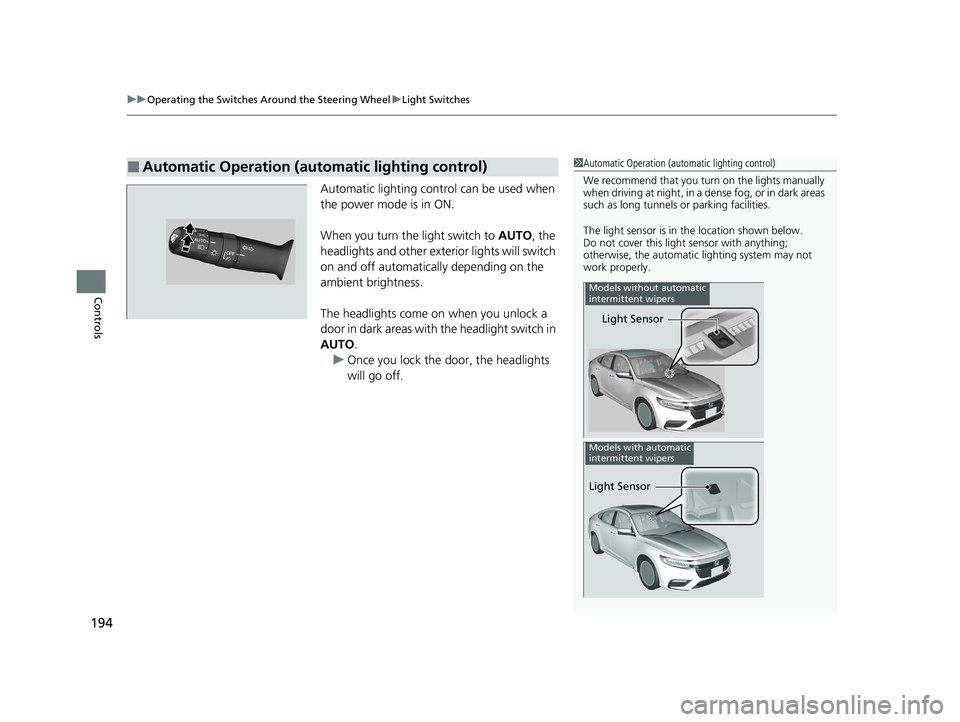 HONDA INSIGHT 2020 (in English) Owners Guide uuOperating the Switches Around the Steering Wheel uLight Switches
194
Controls
Automatic lighting control can be used when
the power mode is in ON.
When you turn the light switch to AUTO, the
head HONDA INSIGHT 2020 (in English) Owners Guide uuOperating the Switches Around the Steering Wheel uLight Switches
194
Controls
Automatic lighting control can be used when
the power mode is in ON.
When you turn the light switch to AUTO, the
head