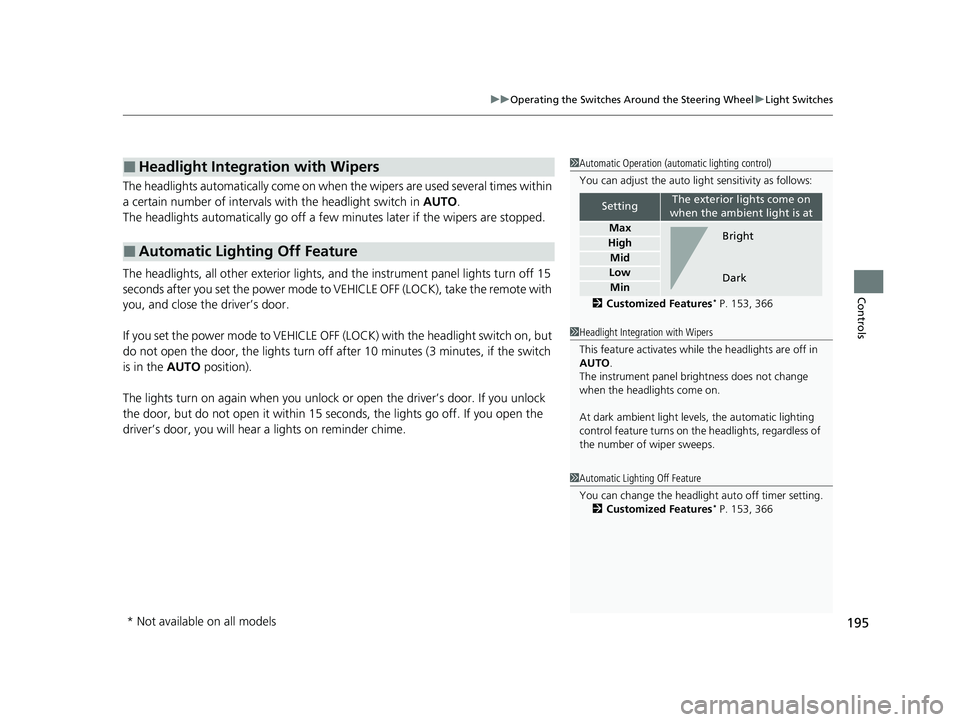 HONDA INSIGHT 2020  Owners Manual (in English) 195
uuOperating the Switches Around the Steering Wheel uLight Switches
Controls
The headlights automatically come on when the wipers are used several times within 
a certain number of intervals  with 