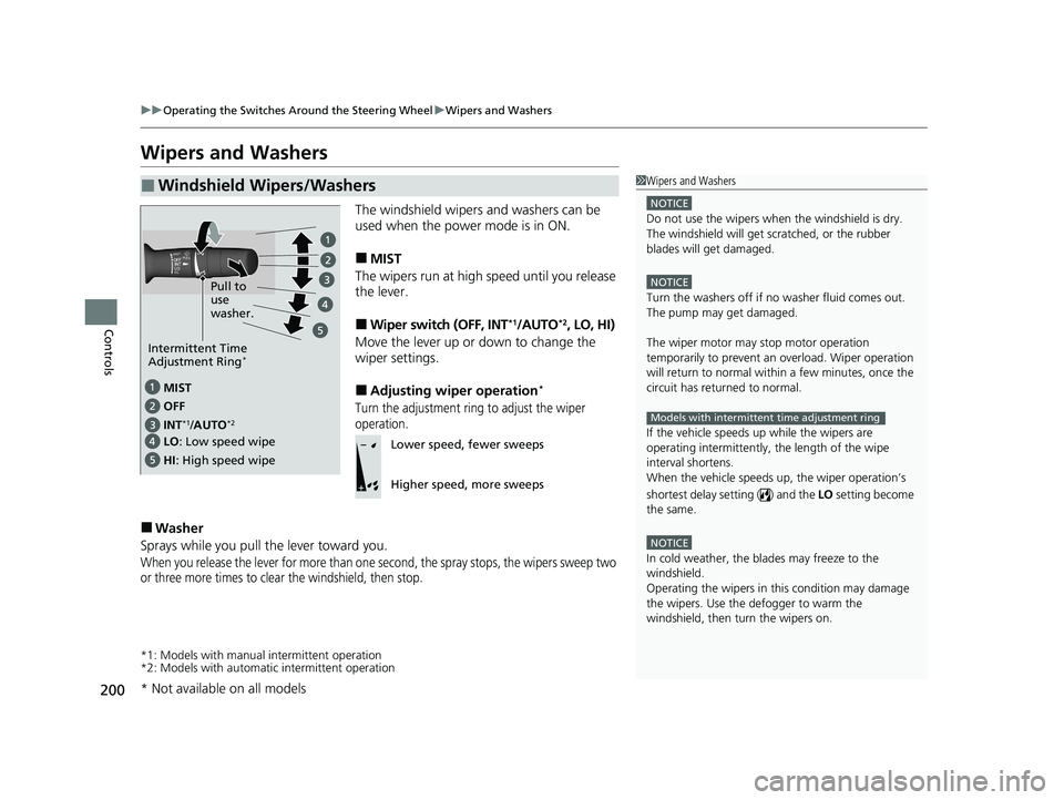 HONDA INSIGHT 2020  Owners Manual (in English) 200
uuOperating the Switches Around the Steering Wheel uWipers and Washers
Controls
Wipers and Washers
The windshield wipers and washers can be 
used when the power mode is in ON.
■MIST
The wipers r