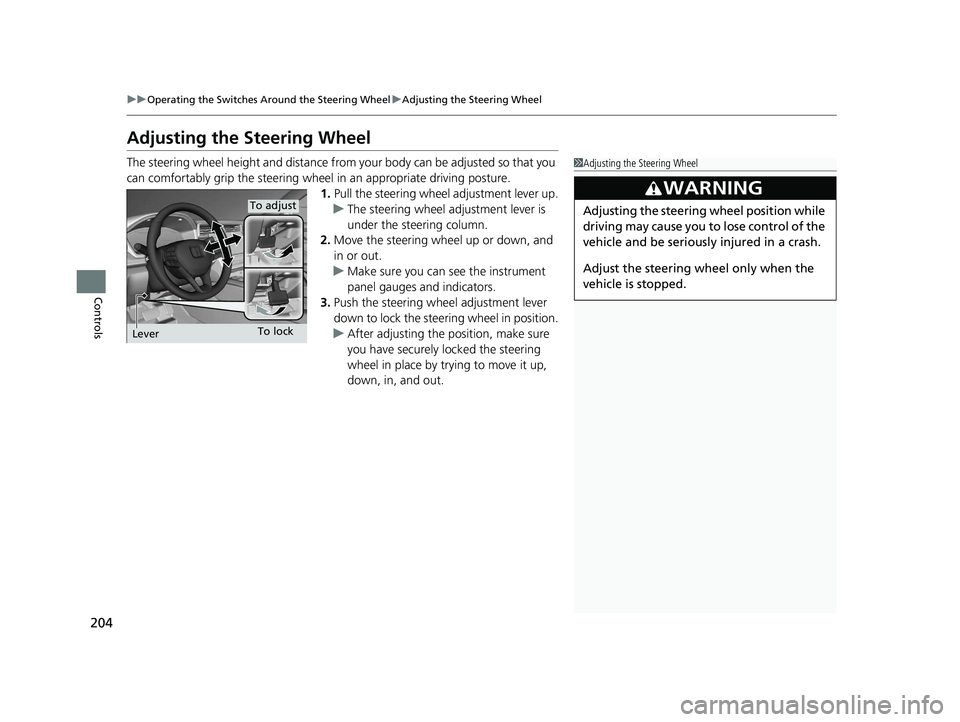 HONDA INSIGHT 2020  Owners Manual (in English) 204
uuOperating the Switches Around the Steering Wheel uAdjusting the Steering Wheel
Controls
Adjusting the Steering Wheel
The steering wheel height and distance from your body can be adjusted so that