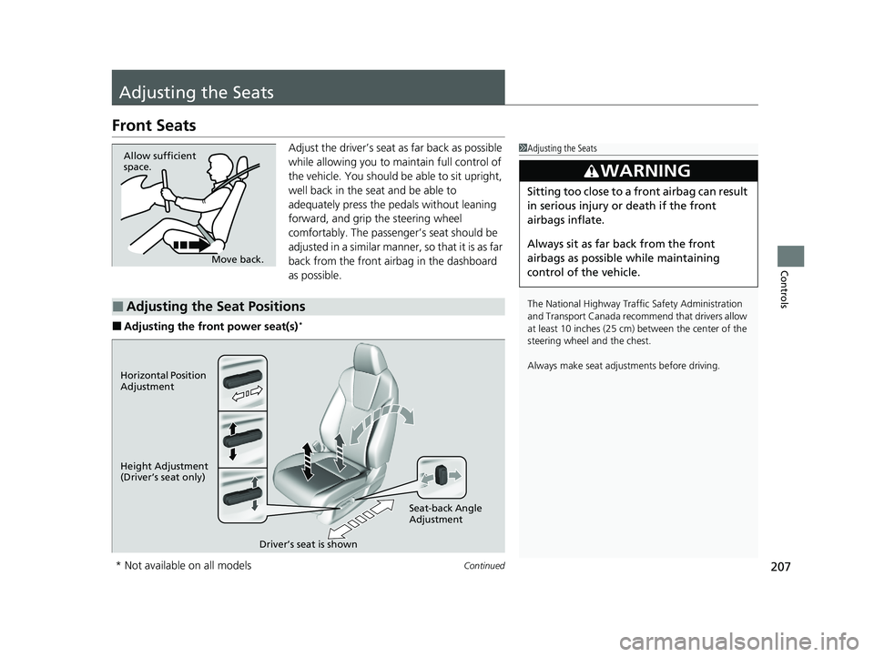 HONDA INSIGHT 2020  Owners Manual (in English) 207Continued
Controls
Adjusting the Seats
Front Seats
Adjust the driver’s seat as far back as possible 
while allowing you to ma intain full control of 
the vehicle. You should be able to sit uprigh