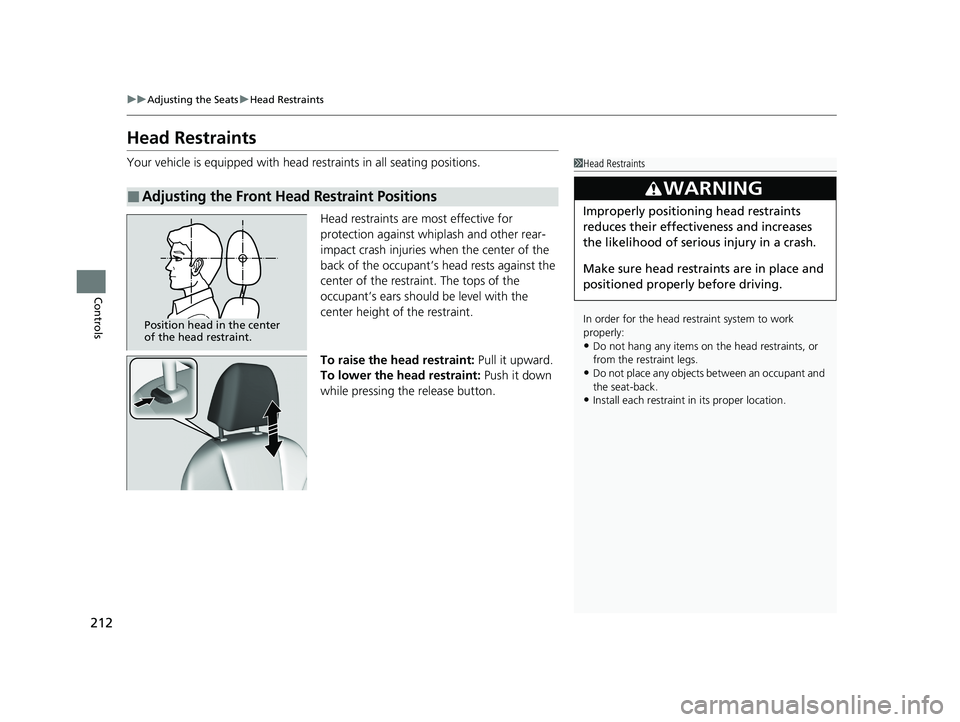 HONDA INSIGHT 2020  Owners Manual (in English) 212
uuAdjusting the Seats uHead Restraints
Controls
Head Restraints
Your vehicle is equipped with head restraints in all seating positions.
Head restraints are most effective for 
protection against w