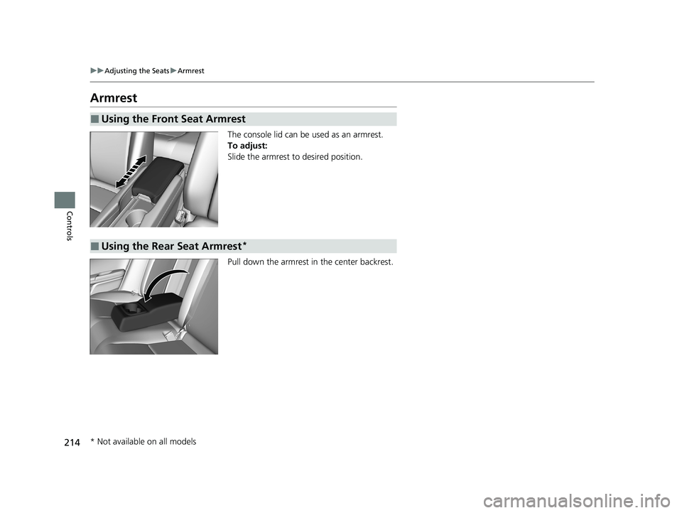 HONDA INSIGHT 2020  Owners Manual (in English) 214
uuAdjusting the Seats uArmrest
Controls
Armrest
The console lid can be used as an armrest.
To adjust:
Slide the armrest to desired position.
Pull down the armrest in  the center backrest.
■Using