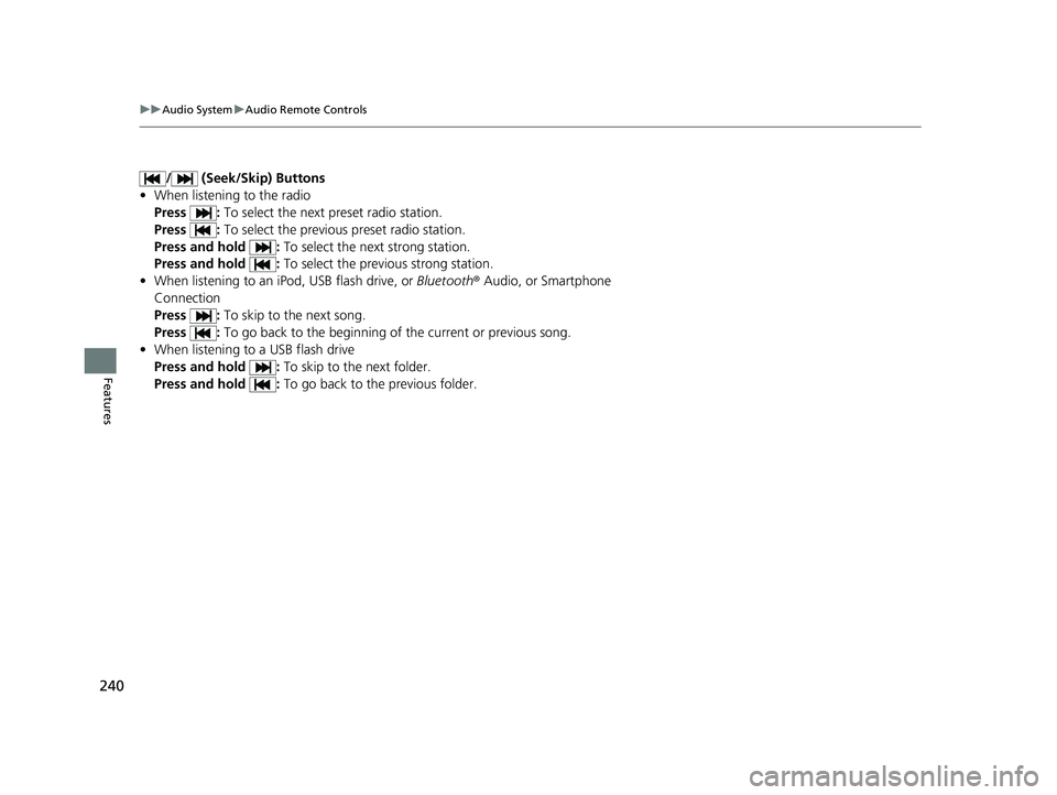 HONDA INSIGHT 2020  Owners Manual (in English) 240
uuAudio System uAudio Remote Controls
Features
/  (Seek/Skip) Buttons
• When listening to the radio
Press :  To select the next preset radio station.
Press :  To select the previous preset radio
