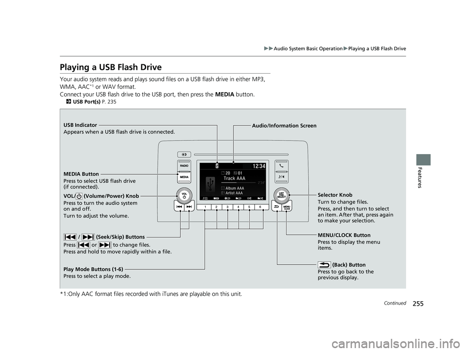 HONDA INSIGHT 2020 (in English) Workshop Manual 255
uuAudio System Basic Operation uPlaying a USB Flash Drive
Continued
Features
Playing a USB Flash Drive
Your audio system reads and plays sound files on a USB flash drive in either MP3,
WMA, AAC* HONDA INSIGHT 2020 (in English) Workshop Manual 255
uuAudio System Basic Operation uPlaying a USB Flash Drive
Continued
Features
Playing a USB Flash Drive
Your audio system reads and plays sound files on a USB flash drive in either MP3,
WMA, AAC*