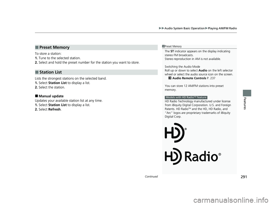 HONDA INSIGHT 2020 (in English) Manual PDF Continued291
uuAudio System Basic Operation uPlaying AM/FM Radio
Features
To store a station:
1. Tune to the selected station.
2. Select and hold the preset number for the station you want to store.
HONDA INSIGHT 2020 (in English) Manual PDF Continued291
uuAudio System Basic Operation uPlaying AM/FM Radio
Features
To store a station:
1. Tune to the selected station.
2. Select and hold the preset number for the station you want to store.