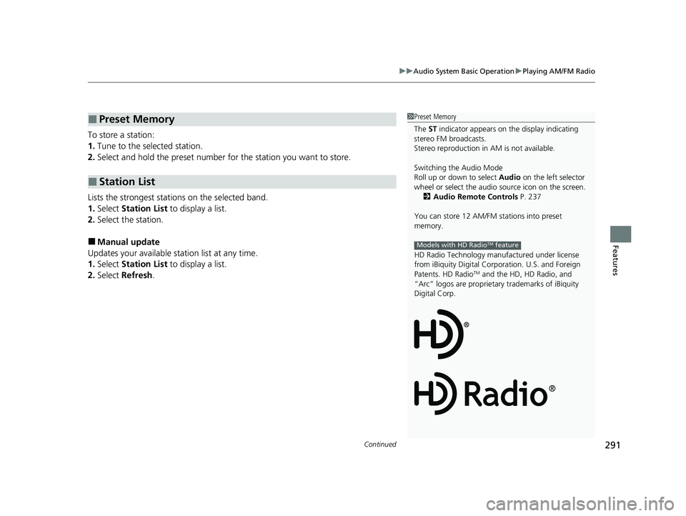 HONDA INSIGHT 2020  Owners Manual (in English) Continued291
uuAudio System Basic Operation uPlaying AM/FM Radio
Features
To store a station:
1. Tune to the selected station.
2. Select and hold the preset number  for the station you want to store.
