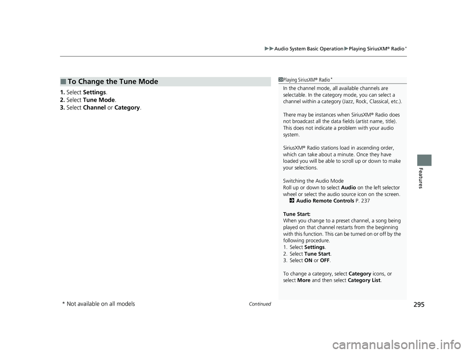 HONDA INSIGHT 2020  Owners Manual (in English) Continued295
uuAudio System Basic Operation uPlaying SiriusXM ® Radio*
Features
1. Select  Settings .
2. Select  Tune Mode .
3. Select  Channel  or Category .
■To Change the Tune Mode1Playing Siriu