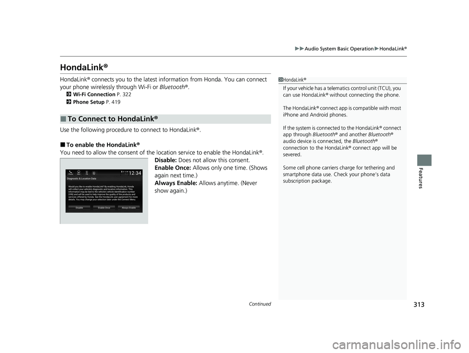 HONDA INSIGHT 2020   (in English) Owners Guide 313
uuAudio System Basic Operation uHondaLink ®
Continued
Features
HondaLink ®
HondaLink® connects you to the latest info rmation from Honda. You can connect 
your phone wirelessly through Wi-Fi or