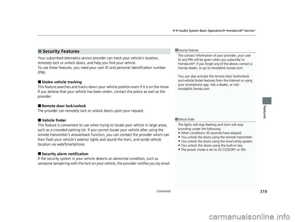 HONDA INSIGHT 2020  Owners Manual (in English) Continued319
uuAudio System Basic Operation uHondaLink®  Service*
Features
Your subscribed telematics service prov ider can track your vehicle’s location, 
remotely lock or unlock doors, and help y