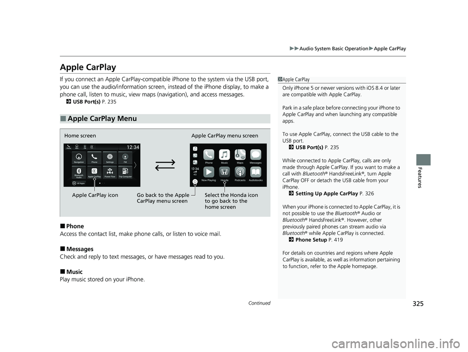 HONDA INSIGHT 2020 Owners Manual (in English) 325
uuAudio System Basic Operation uApple CarPlay
Continued
Features
Apple CarPlay
If you connect an Apple CarPlay-compatible iPhone to the system via the USB port,
you can use the audio/information HONDA INSIGHT 2020 Owners Manual (in English) 325
uuAudio System Basic Operation uApple CarPlay
Continued
Features
Apple CarPlay
If you connect an Apple CarPlay-compatible iPhone to the system via the USB port,
you can use the audio/information