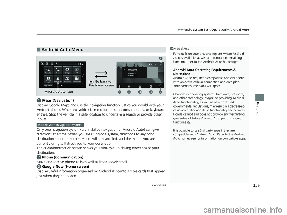 HONDA INSIGHT 2020 Owners Manual (in English) Continued329
uuAudio System Basic Operation uAndroid Auto
Featuresa Maps (Navigation)
Display Google Maps and use the navigation function just as you would with your
Android phone. When the vehicle HONDA INSIGHT 2020 Owners Manual (in English) Continued329
uuAudio System Basic Operation uAndroid Auto
Featuresa Maps (Navigation)
Display Google Maps and use the navigation function just as you would with your
Android phone. When the vehicle