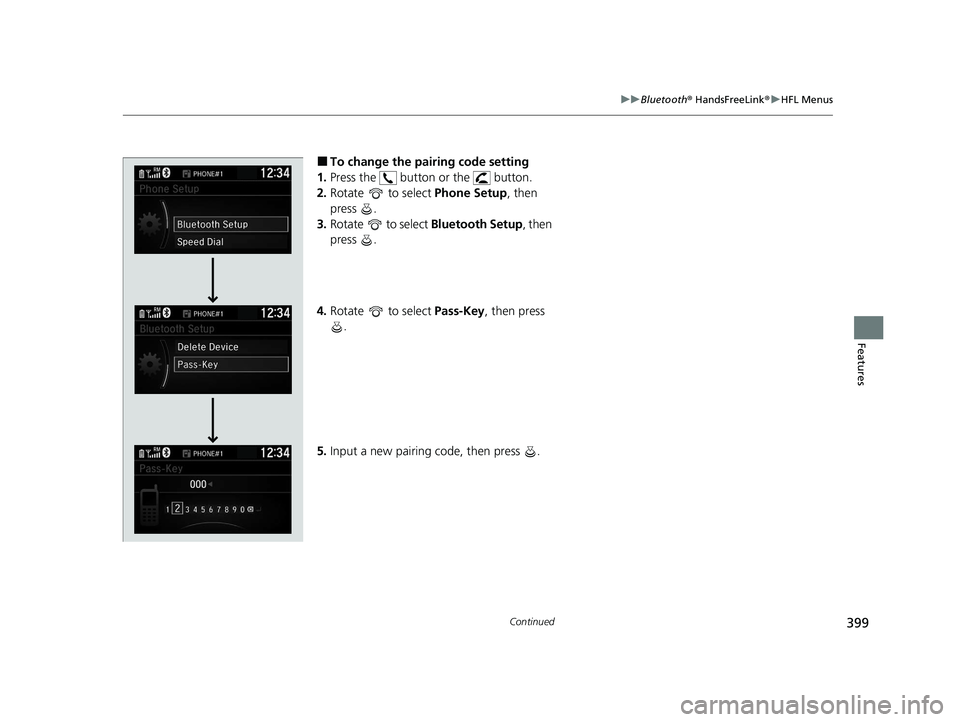 HONDA INSIGHT 2020  Owners Manual (in English) 399
uuBluetooth ® HandsFreeLink ®u HFL Menus
Continued
Features
■To change the pairing code setting 
1. Press the   button or the   button.
2. Rotate   to select  Phone Setup, then 
press .
3. Rot