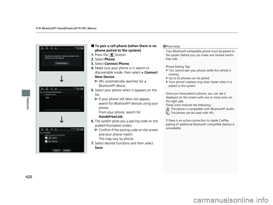 HONDA INSIGHT 2020  Owners Manual (in English) uuBluetooth ® HandsFreeLink ®u HFL Menus
420
Features
■To pair a cell phone (when there is no 
phone paired to the system)
1. Press the   button.
2. Select  Phone .
3. Select  Connect Phone .
4. M
