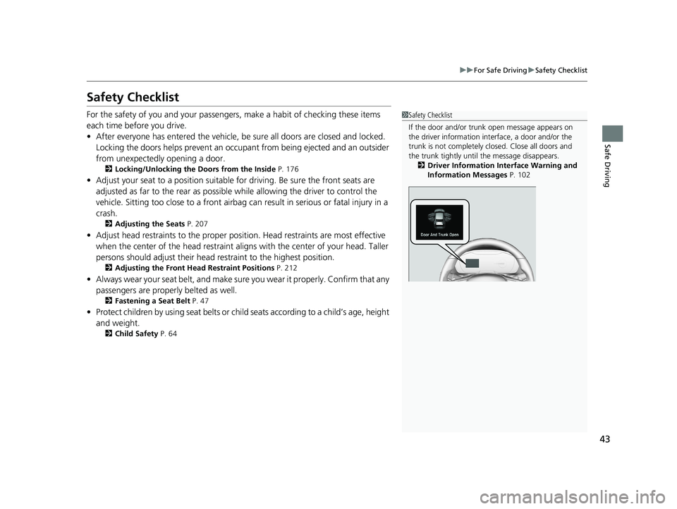 HONDA INSIGHT 2020  Owners Manual (in English) 43
uuFor Safe Driving uSafety Checklist
Safe Driving
Safety Checklist
For the safety of you and your passengers, make a habit of checking these items 
each time before you drive.
• After everyone ha