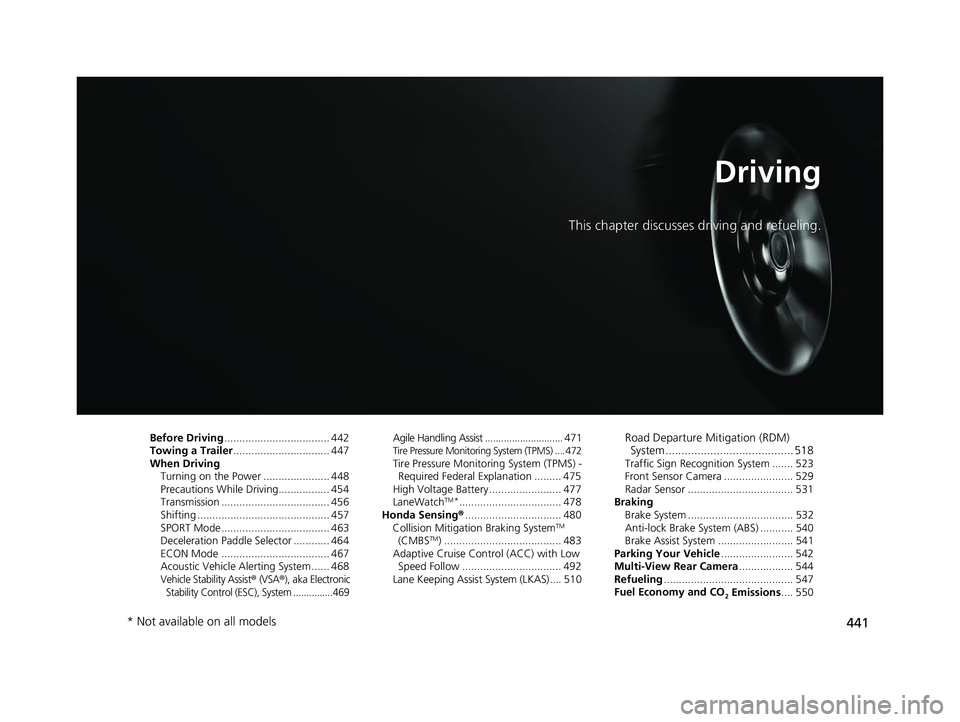 HONDA INSIGHT 2020 (in English) Owners Guide 441
Driving
This chapter discusses driving and refueling.
Before Driving................................... 442
Towing a Trailer ................................ 447
When Driving
Turning on the Power HONDA INSIGHT 2020 (in English) Owners Guide 441
Driving
This chapter discusses driving and refueling.
Before Driving................................... 442
Towing a Trailer ................................ 447
When Driving
Turning on the Power