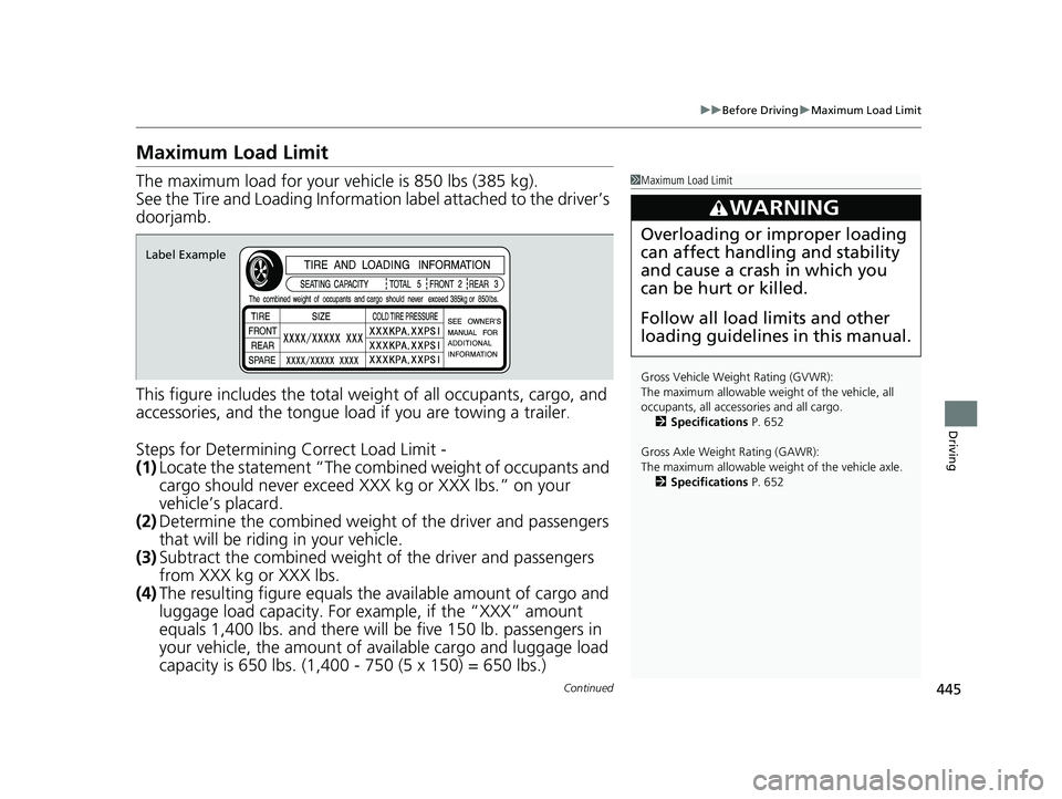 HONDA INSIGHT 2020  Owners Manual (in English) 445
uuBefore Driving uMaximum Load Limit
Continued
Driving
Maximum Load Limit
The maximum load for your ve hicle is 850 lbs (385 kg).
See the Tire and Loading Information label attached to the driver�