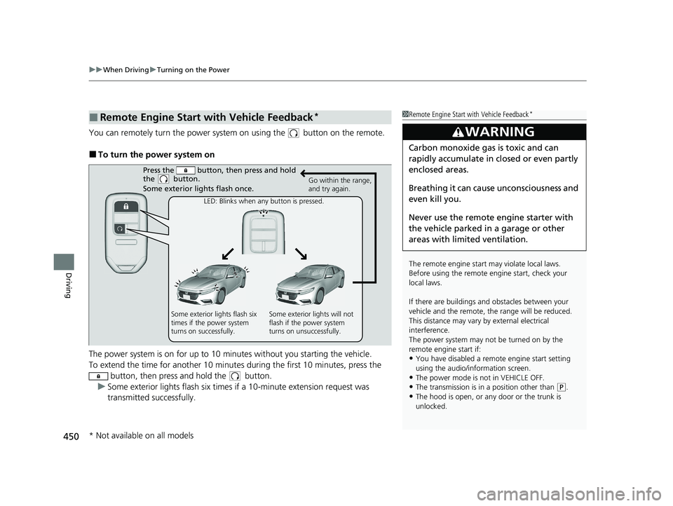 HONDA INSIGHT 2020 Owners Manual (in English) uuWhen Driving uTurning on the Power
450
Driving
You can remotely turn the power system on using the button on the remote.
■To turn the power system on
The power system is on for up to 10 minutes HONDA INSIGHT 2020 Owners Manual (in English) uuWhen Driving uTurning on the Power
450
Driving
You can remotely turn the power system on using the button on the remote.
■To turn the power system on
The power system is on for up to 10 minutes