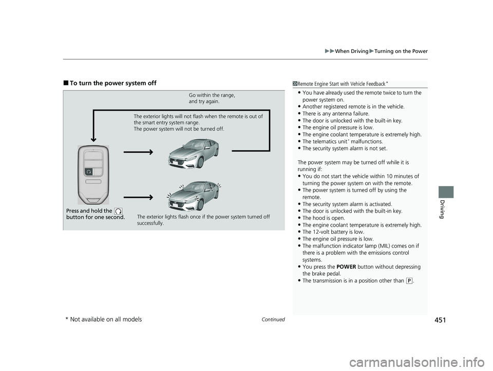 HONDA INSIGHT 2020  Owners Manual (in English) Continued451
uuWhen Driving uTurning on the Power
Driving
■To turn the power system off1Remote Engine Start with Vehicle Feedback*
•You have already used the  remote twice to turn the 
power syste