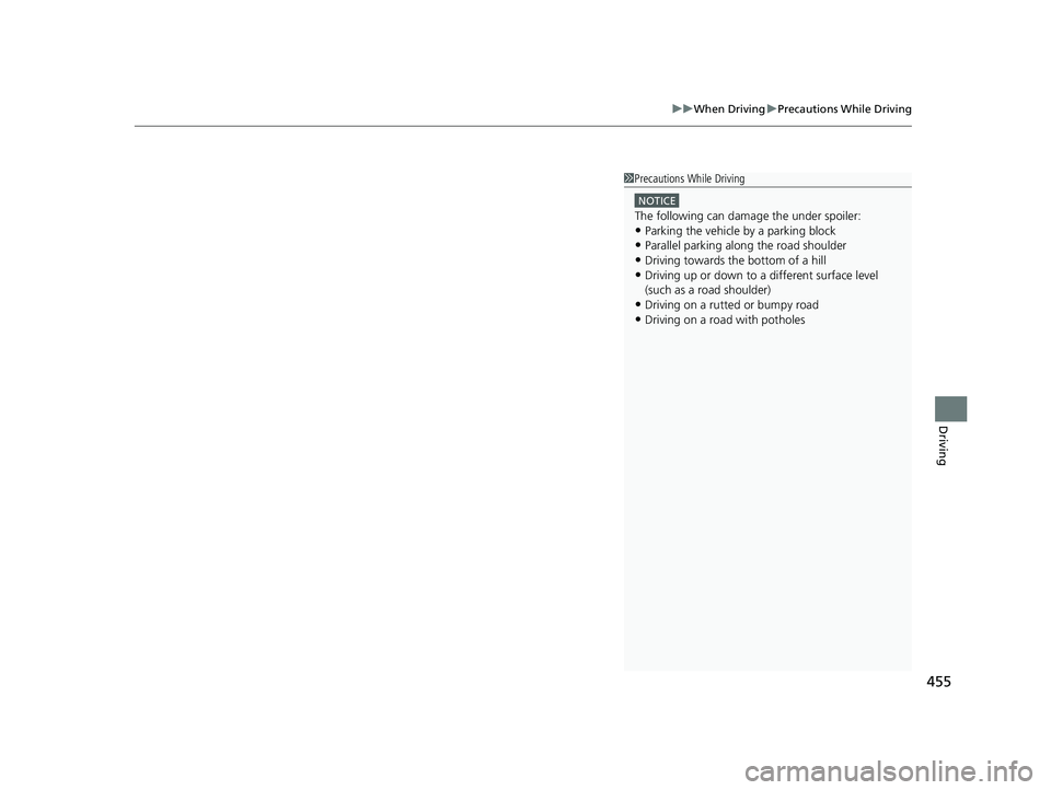 HONDA INSIGHT 2020  Owners Manual (in English) 455
uuWhen Driving uPrecautions While Driving
Driving
1Precautions While Driving
NOTICE
The following can dama ge the under spoiler:•Parking the vehicle by a parking block
•Parallel parking along 