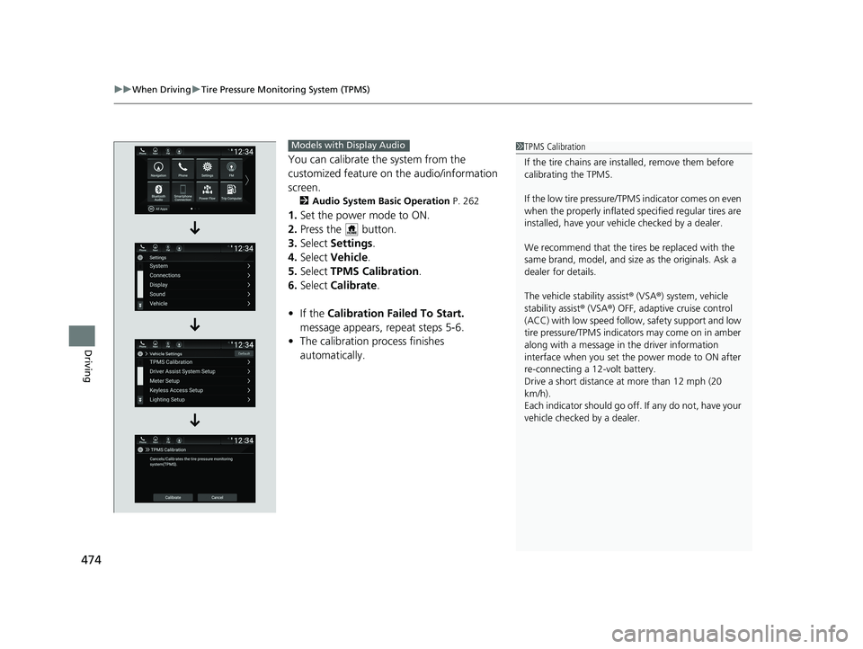 HONDA INSIGHT 2020  Owners Manual (in English) uuWhen Driving uTire Pressure Monitoring System (TPMS)
474
Driving
You can calibrate the system from the 
customized feature on  the audio/information 
screen.
2 Audio System Basic Operation  P. 262
1