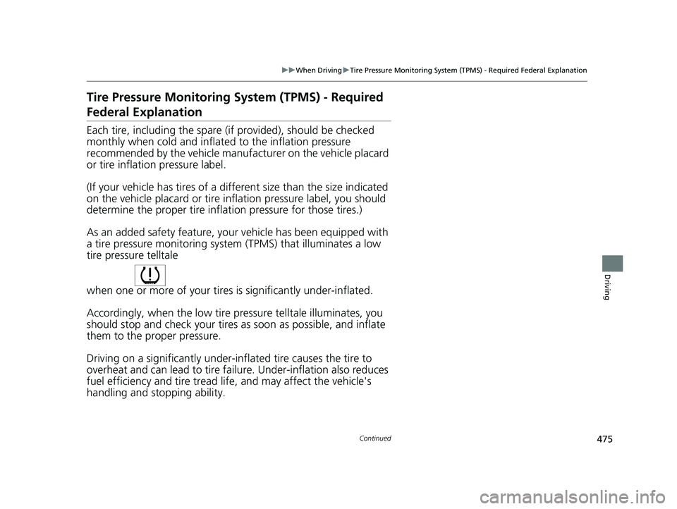 HONDA INSIGHT 2020  Owners Manual (in English) 475
uuWhen Driving uTire Pressure Monitoring System (TPMS) - Required Federal Explanation
Continued
Driving
Tire Pressure Monitoring  System (TPMS) - Required 
Federal Explanation
Each tire, including