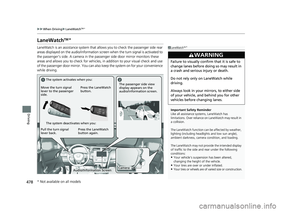 HONDA INSIGHT 2020  Owners Manual (in English) 478
uuWhen Driving uLaneWatchTM*
Driving
LaneWatchTM*
LaneWatch is an assistance system that allows you to check the passenger side rear 
areas displayed on the audio/in formation screen when the turn