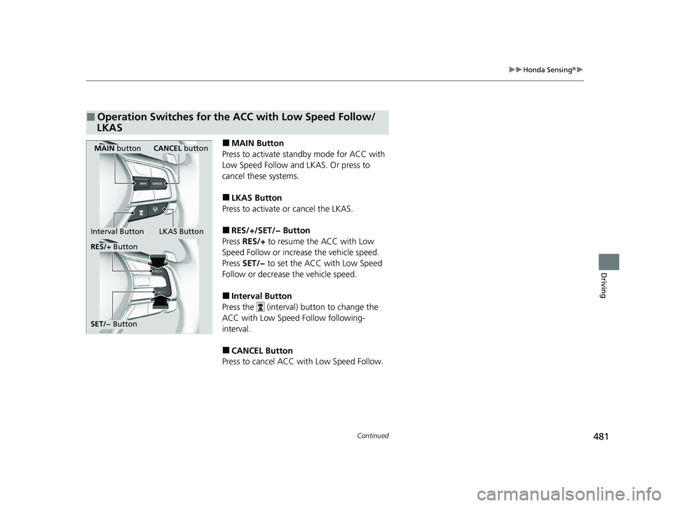 HONDA INSIGHT 2020 Owners Manual (in English) 481
uuHonda Sensing ®u
Continued
Driving
■MAIN Button
Press to activate sta ndby mode for ACC with
Low Speed Follow and LKAS. Or press to
cancel these systems.
■LKAS Button
Press to activate or HONDA INSIGHT 2020 Owners Manual (in English) 481
uuHonda Sensing ®u
Continued
Driving
■MAIN Button
Press to activate sta ndby mode for ACC with
Low Speed Follow and LKAS. Or press to
cancel these systems.
■LKAS Button
Press to activate or