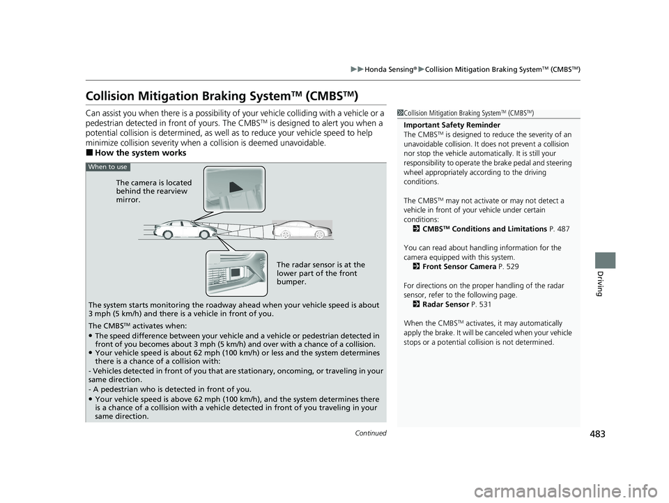 HONDA INSIGHT 2020  Owners Manual (in English) 483
uuHonda Sensing ®u Collision Mitigation Braking SystemTM (CMBSTM)
Continued
Driving
Collision Mitigation Braking SystemTM (CMBSTM)
Can assist you when there is a possibility of your vehicle colli