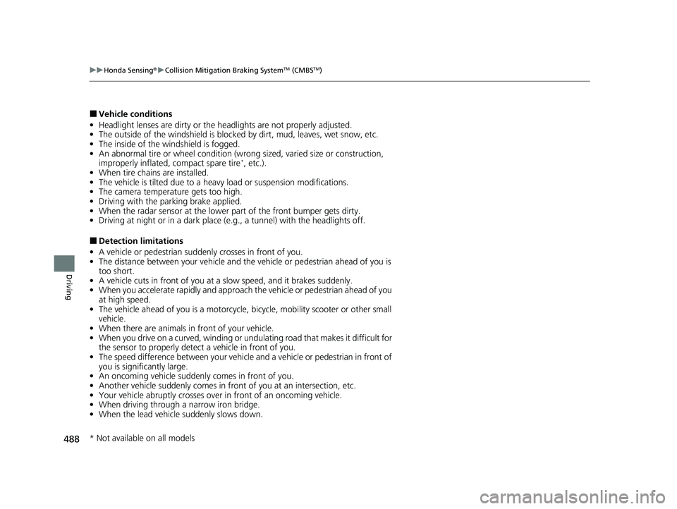 HONDA INSIGHT 2020  Owners Manual (in English) 488
uuHonda Sensing ®u Collision Mitigation Braking SystemTM (CMBSTM)
Driving
■Vehicle conditions
• Headlight lenses are dirty or the  headlights are not properly adjusted.
• The outside of the