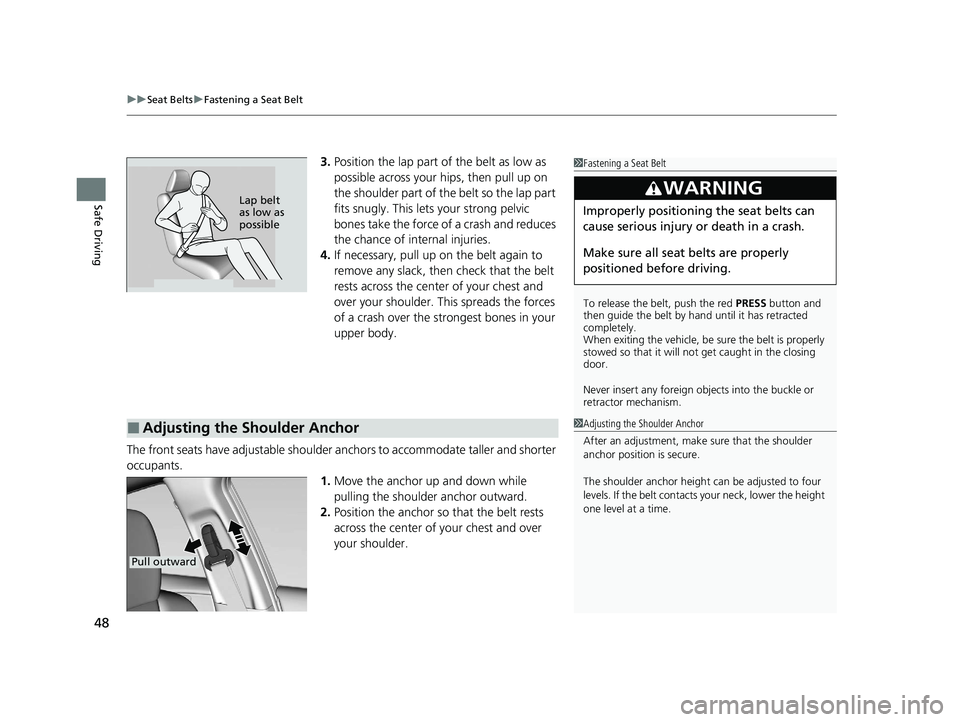 HONDA INSIGHT 2020  Owners Manual (in English) uuSeat Belts uFastening a Seat Belt
48
Safe Driving
3. Position the lap part of the belt as low as 
possible across your hips, then pull up on 
the shoulder part of the belt so the lap part 
fits snug