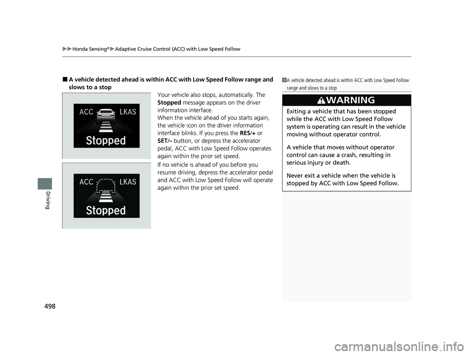 HONDA INSIGHT 2020  Owners Manual (in English) uuHonda Sensing ®u Adaptive Cruise Control (ACC) with Low Speed Follow
498
Driving
■A vehicle detected ahead is within  ACC with Low Speed Follow range and 
slows to a stop Your vehicle also stops,