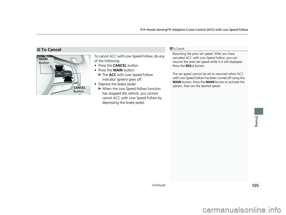 HONDA INSIGHT 2020 Owners Manual (in English) Continued505
uuHonda Sensing ®u Adaptive Cruise Control (ACC) with Low Speed Follow
Driving
To cancel ACC with Low Speed Follow, do any
of the following:
• Press the CANCEL button.
• Press the HONDA INSIGHT 2020 Owners Manual (in English) Continued505
uuHonda Sensing ®u Adaptive Cruise Control (ACC) with Low Speed Follow
Driving
To cancel ACC with Low Speed Follow, do any
of the following:
• Press the CANCEL button.
• Press the
