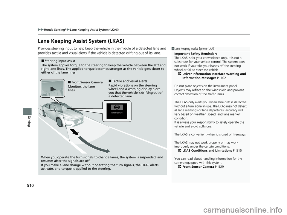 HONDA INSIGHT 2020 (in English) Service Manual 510
uuHonda Sensing ®u Lane Keeping Assist System (LKAS)
Driving
Lane Keeping Assist System (LKAS)
Provides steering input to help keep the vehicle in the middle of a detected lane and
provides tact HONDA INSIGHT 2020 (in English) Service Manual 510
uuHonda Sensing ®u Lane Keeping Assist System (LKAS)
Driving
Lane Keeping Assist System (LKAS)
Provides steering input to help keep the vehicle in the middle of a detected lane and
provides tact