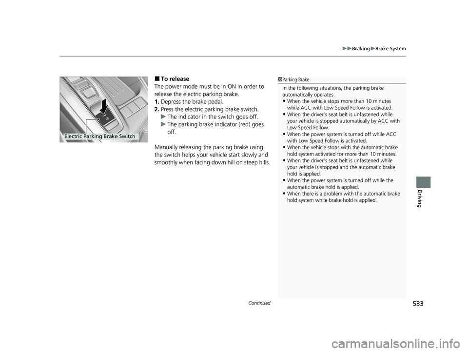 HONDA INSIGHT 2020 (in English) User Guide Continued533
uuBraking uBrake System
Driving
■To release
The power mode must be in ON in order to
release the electric parking brake.
1. Depress the brake pedal.
2. Press the electric parking brake HONDA INSIGHT 2020 (in English) User Guide Continued533
uuBraking uBrake System
Driving
■To release
The power mode must be in ON in order to
release the electric parking brake.
1. Depress the brake pedal.
2. Press the electric parking brake