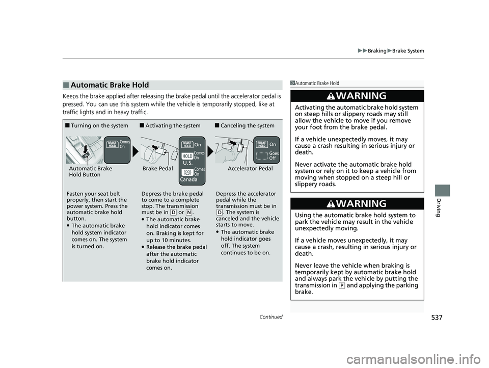 HONDA INSIGHT 2020  Owners Manual (in English) Continued537
uuBraking uBrake System
Driving
Keeps the brake applied after releasing the  brake pedal until the accelerator pedal is 
pressed. You can use this system while th e vehicle is temporarily