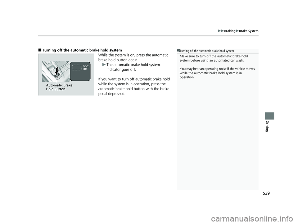 HONDA INSIGHT 2020 Owners Manual (in English) 539
uuBraking uBrake System
Driving
■Turning off the automa tic brake hold system
While the system is on, press the automatic
brake hold button again.u The automatic brake hold system
indicator go HONDA INSIGHT 2020 Owners Manual (in English) 539
uuBraking uBrake System
Driving
■Turning off the automa tic brake hold system
While the system is on, press the automatic
brake hold button again.u The automatic brake hold system
indicator go